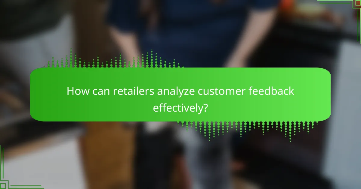 How can retailers analyze customer feedback effectively?