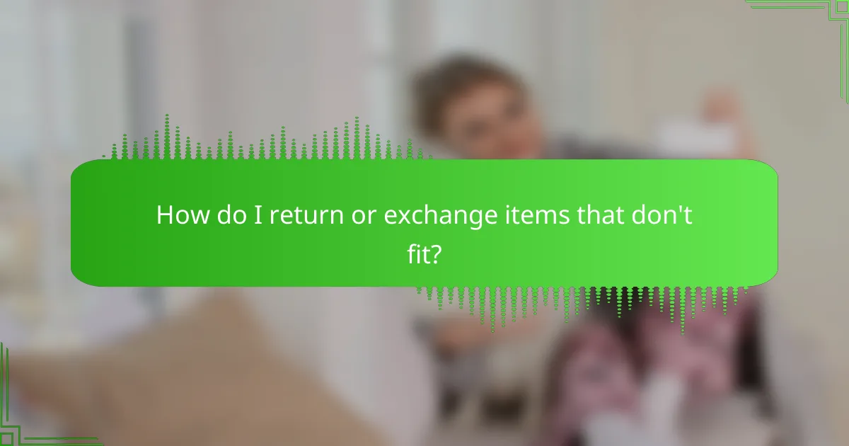 How do I return or exchange items that don't fit?
