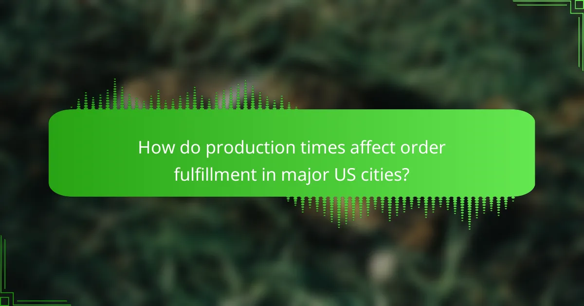 How do production times affect order fulfillment in major US cities?
