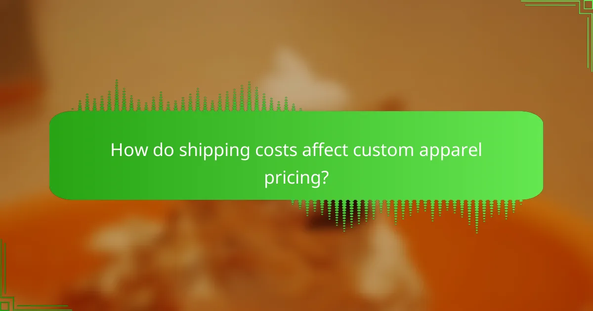 How do shipping costs affect custom apparel pricing?