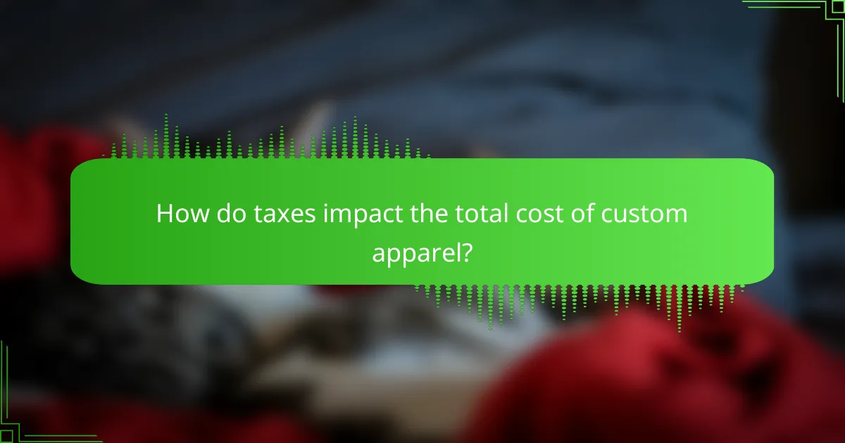 How do taxes impact the total cost of custom apparel?