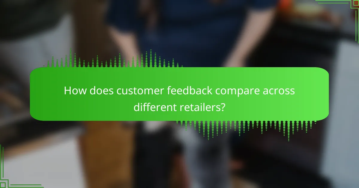 How does customer feedback compare across different retailers?