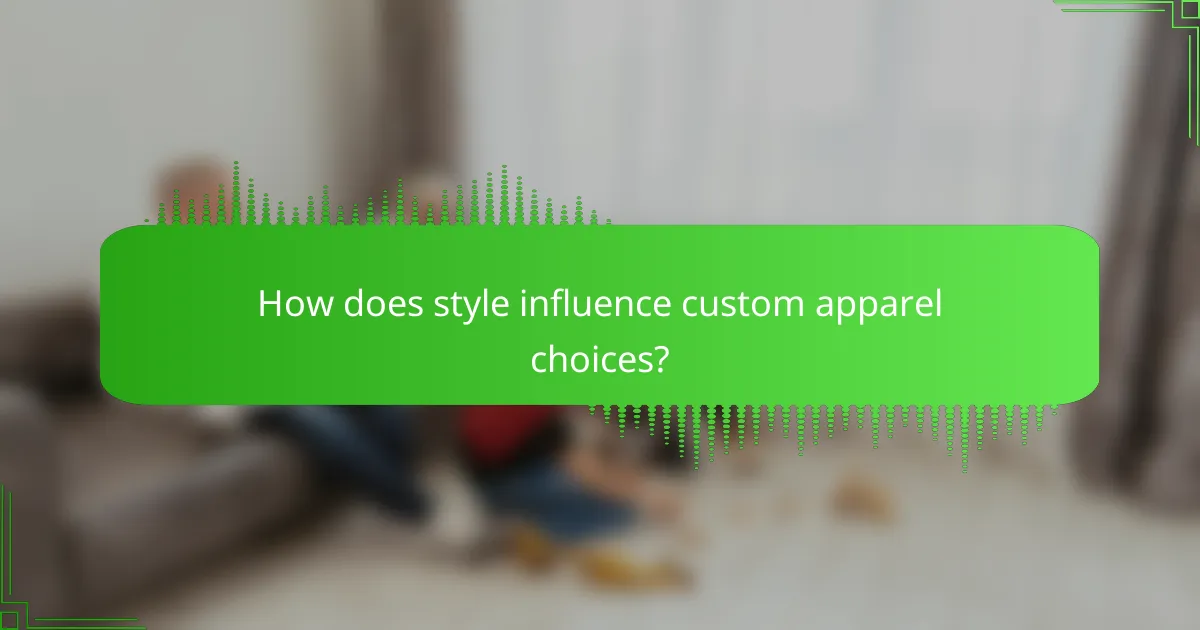 How does style influence custom apparel choices?