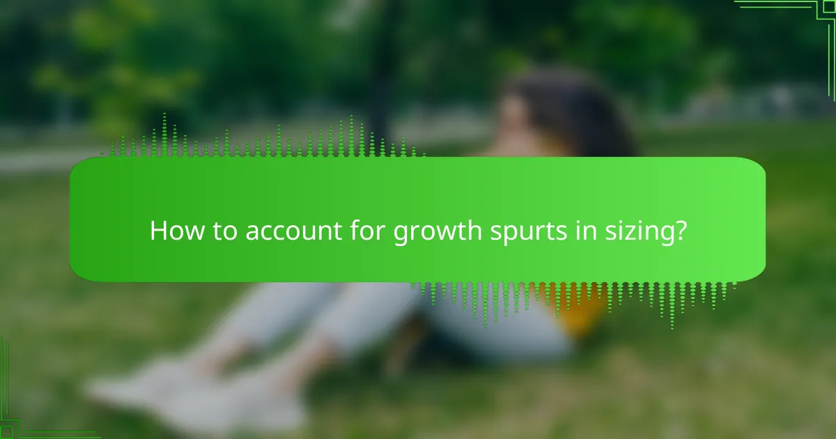 How to account for growth spurts in sizing?