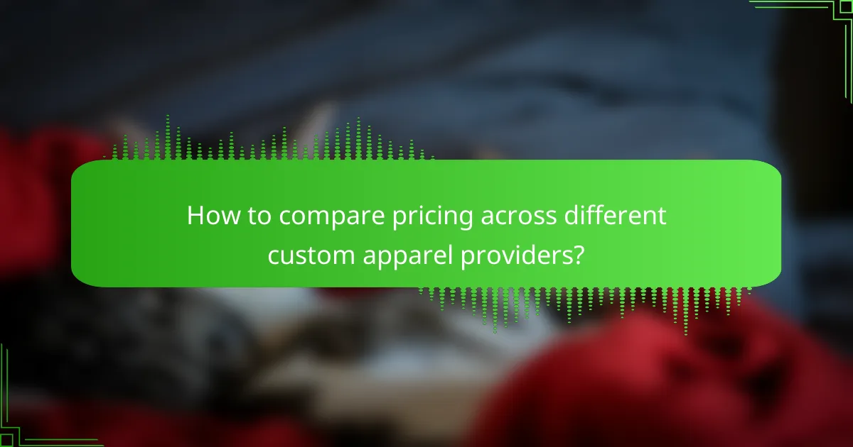 How to compare pricing across different custom apparel providers?