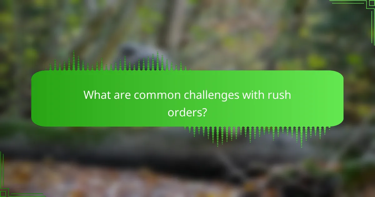 What are common challenges with rush orders?