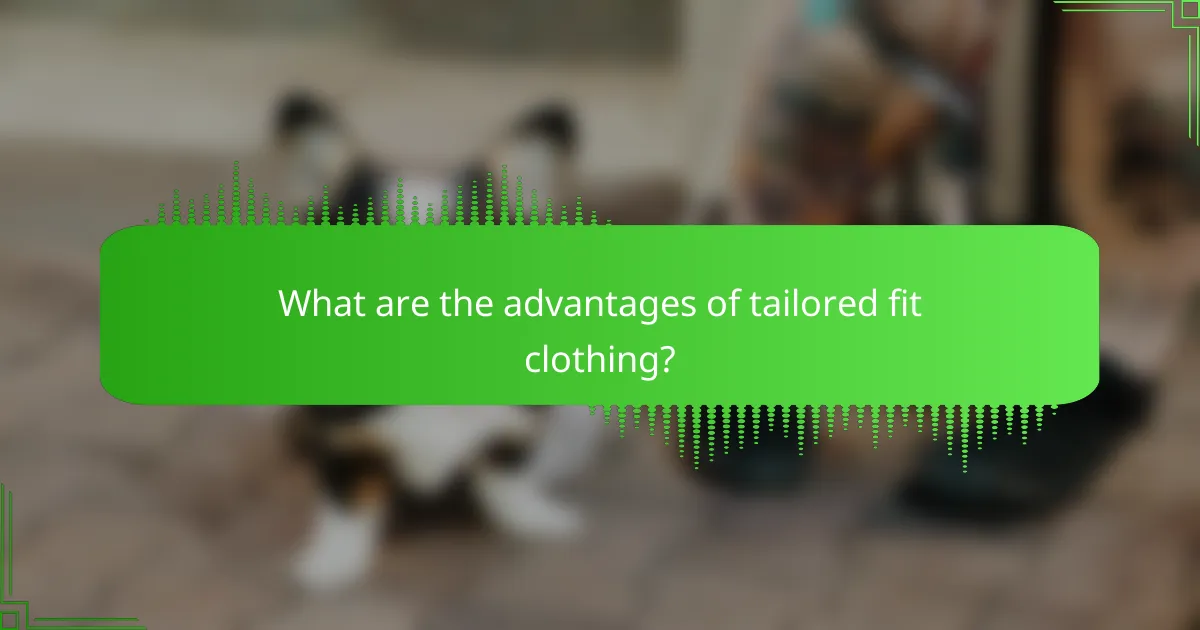 What are the advantages of tailored fit clothing?