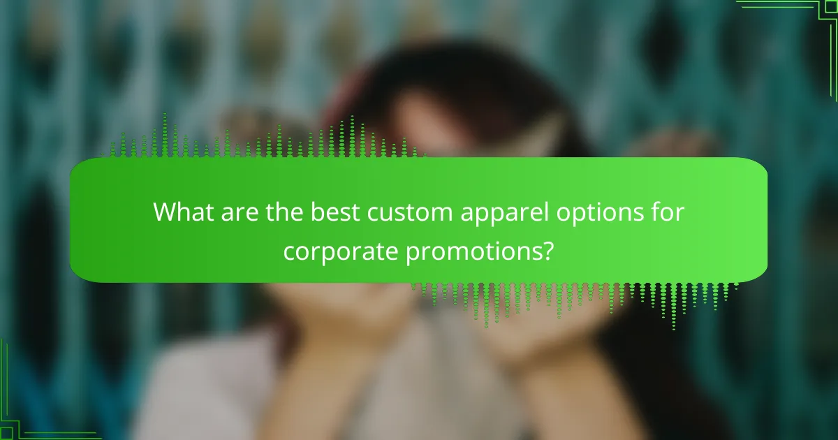 What are the best custom apparel options for corporate promotions?