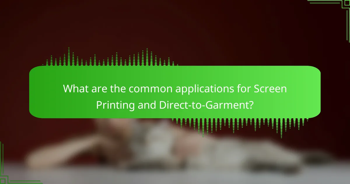 What are the common applications for Screen Printing and Direct-to-Garment?