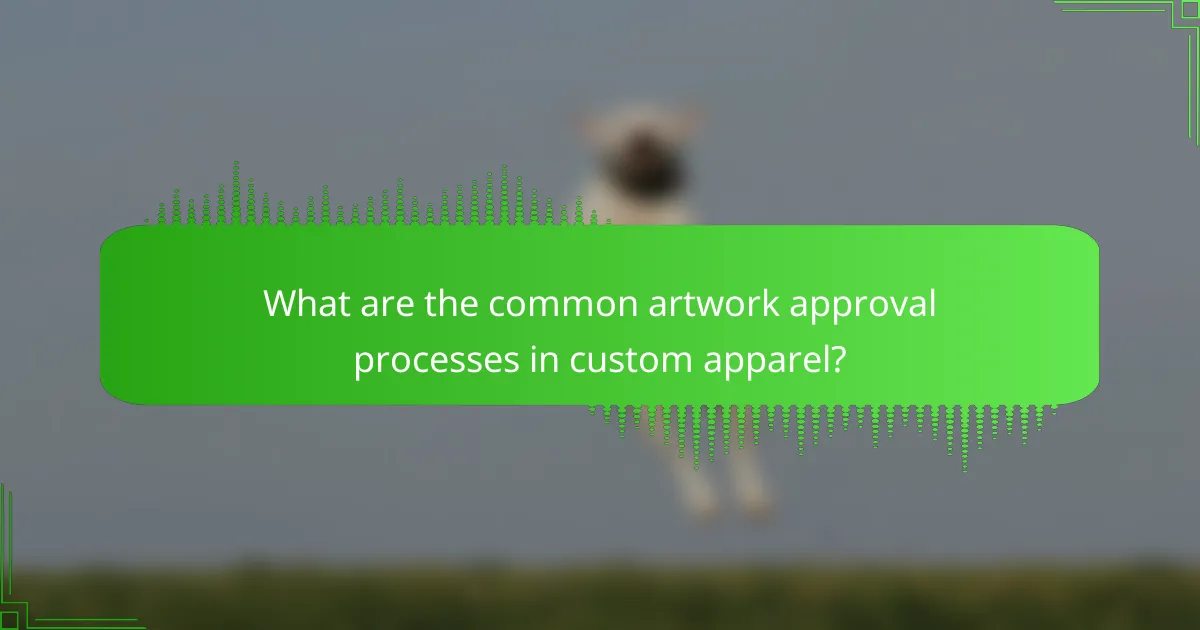 What are the common artwork approval processes in custom apparel?
