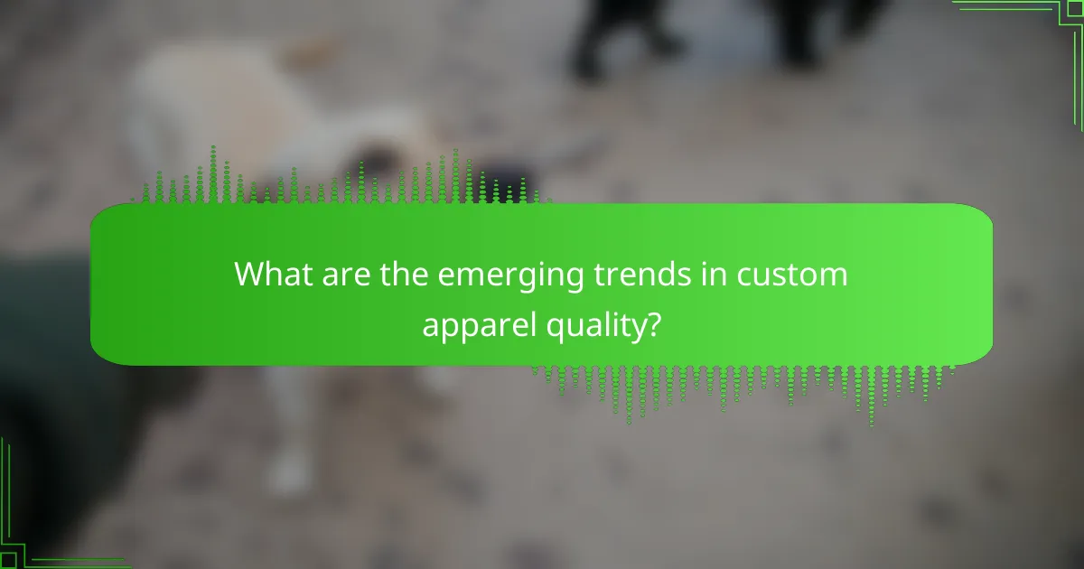 What are the emerging trends in custom apparel quality?