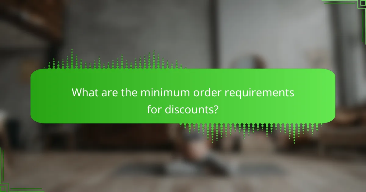 What are the minimum order requirements for discounts?