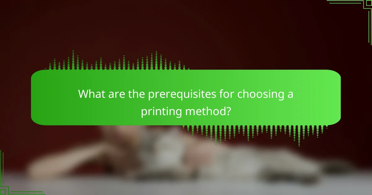 What are the prerequisites for choosing a printing method?