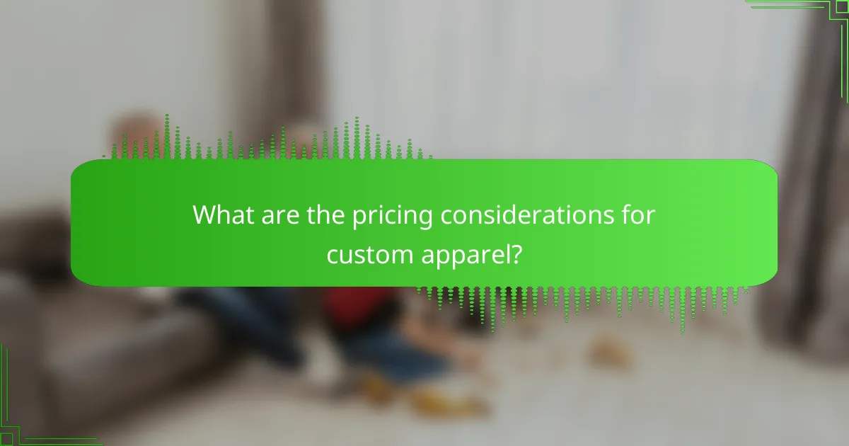 What are the pricing considerations for custom apparel?