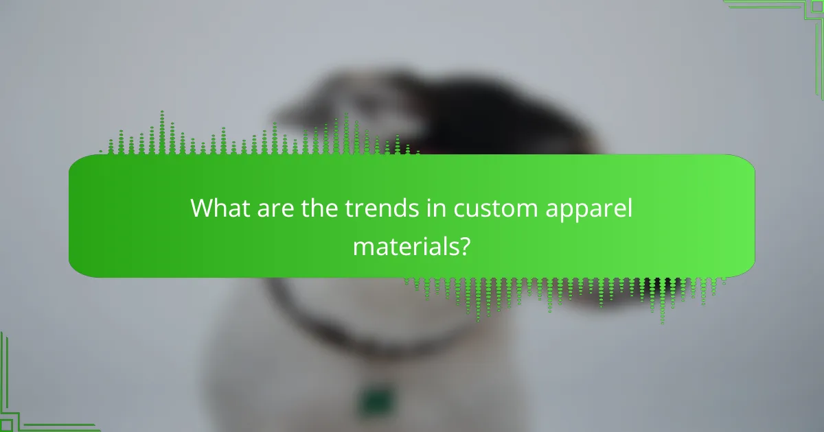 What are the trends in custom apparel materials?