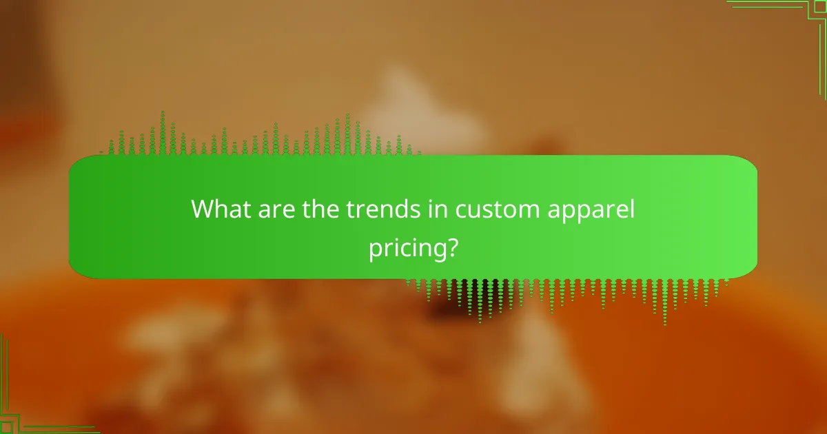 What are the trends in custom apparel pricing?
