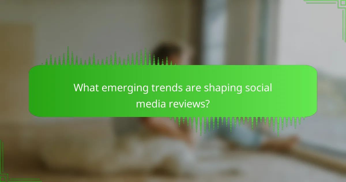 What emerging trends are shaping social media reviews?