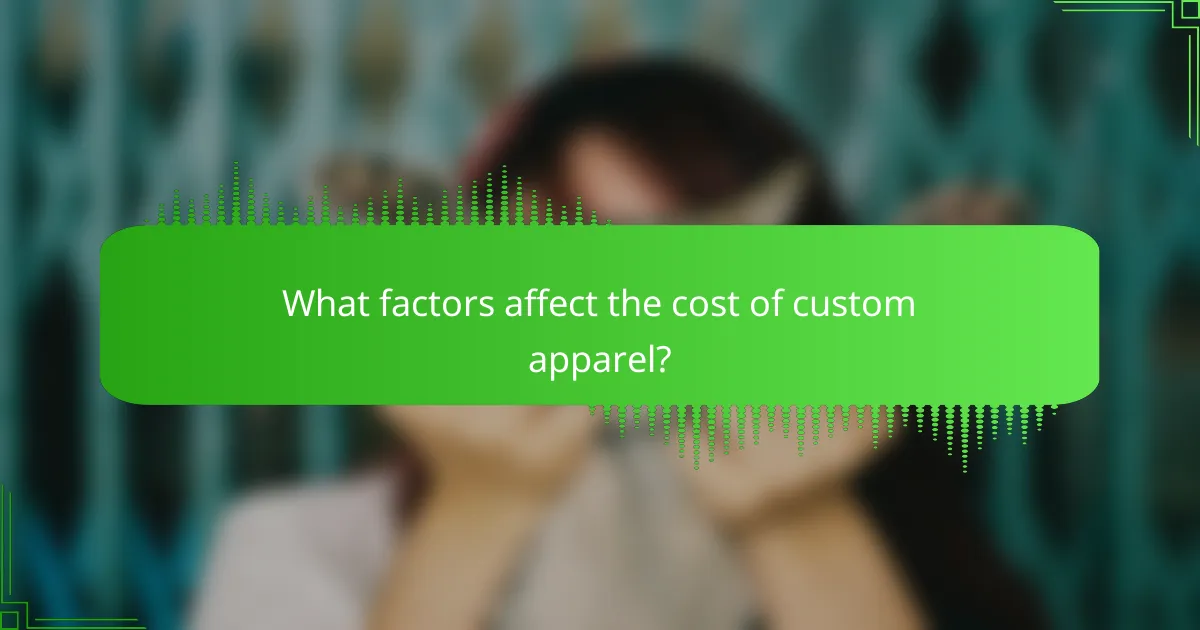 What factors affect the cost of custom apparel?