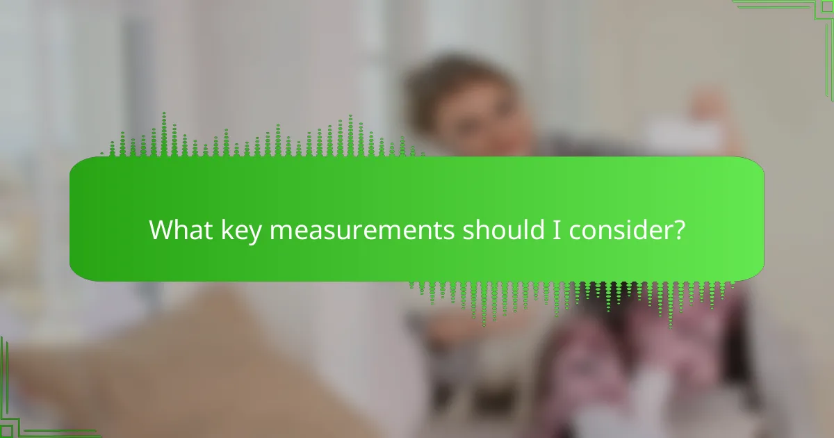 What key measurements should I consider?