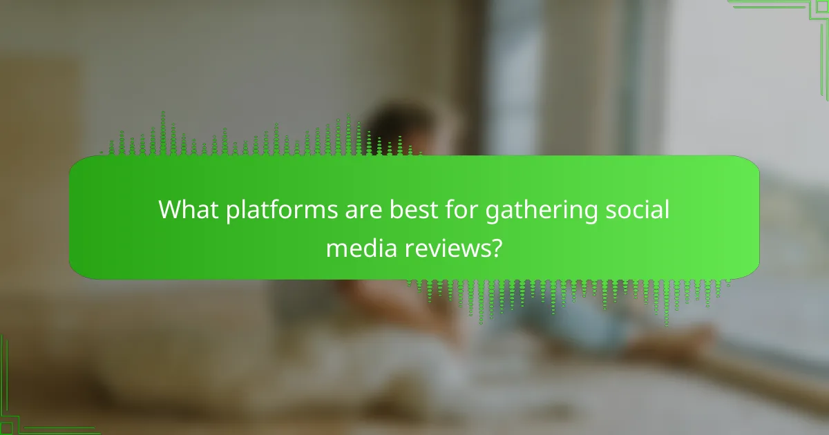 What platforms are best for gathering social media reviews?