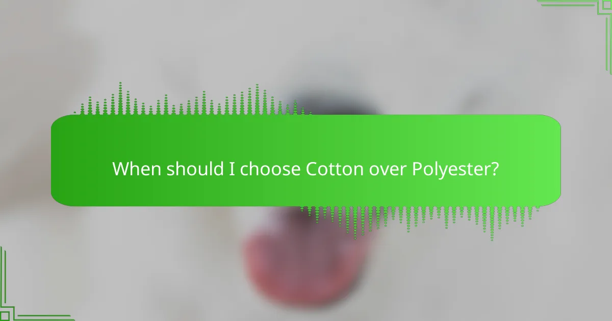 When should I choose Cotton over Polyester?